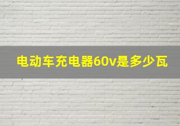 电动车充电器60v是多少瓦