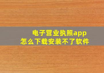 电子营业执照app怎么下载安装不了软件