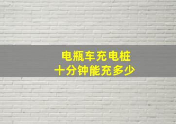 电瓶车充电桩十分钟能充多少