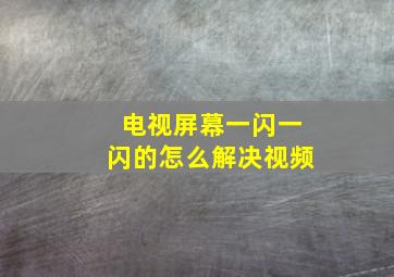 电视屏幕一闪一闪的怎么解决视频