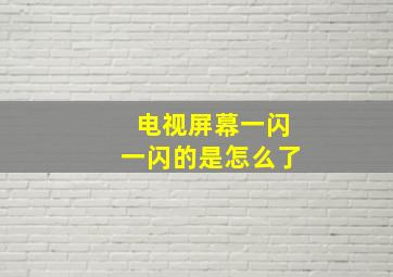 电视屏幕一闪一闪的是怎么了