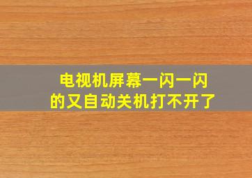 电视机屏幕一闪一闪的又自动关机打不开了