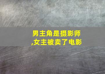 男主角是摄影师,女主被卖了电影