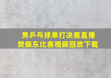 男乒乓球单打决赛直播樊振东比赛视频回放下载