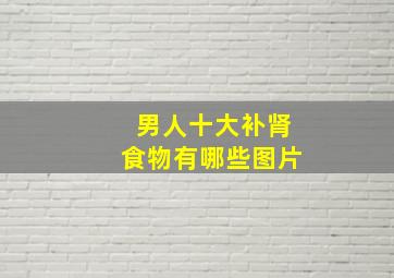 男人十大补肾食物有哪些图片