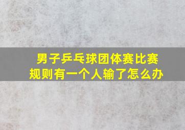 男子乒乓球团体赛比赛规则有一个人输了怎么办