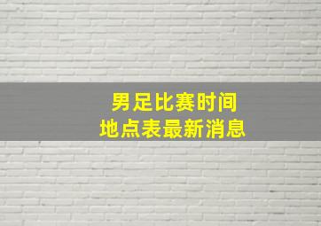 男足比赛时间地点表最新消息