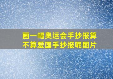 画一幅奥运会手抄报算不算爱国手抄报呢图片