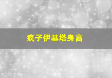 疯子伊基塔身高