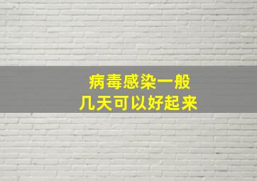 病毒感染一般几天可以好起来