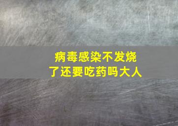 病毒感染不发烧了还要吃药吗大人