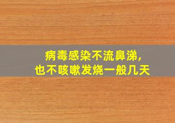 病毒感染不流鼻涕,也不咳嗽发烧一般几天