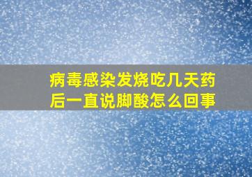 病毒感染发烧吃几天药后一直说脚酸怎么回事