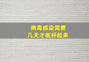 病毒感染需要几天才能好起来