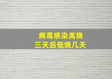 病毒感染高烧三天后低烧几天