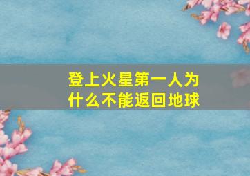 登上火星第一人为什么不能返回地球