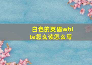 白色的英语white怎么读怎么写