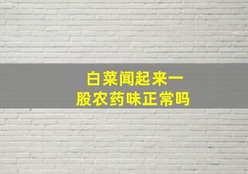 白菜闻起来一股农药味正常吗