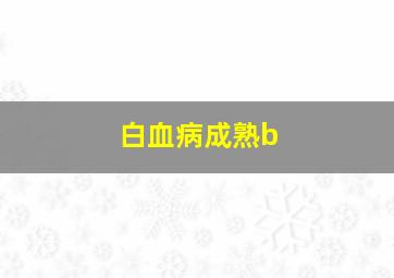 白血病成熟b