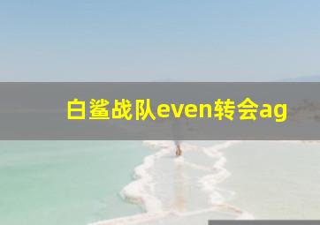 白鲨战队even转会ag