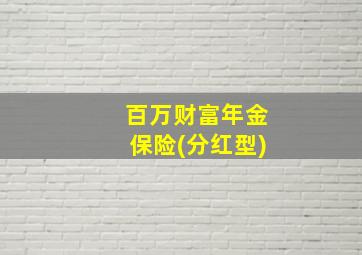 百万财富年金保险(分红型)