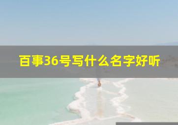 百事36号写什么名字好听