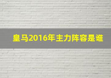 皇马2016年主力阵容是谁