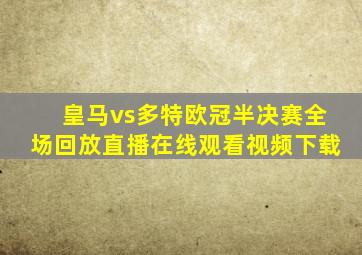 皇马vs多特欧冠半决赛全场回放直播在线观看视频下载