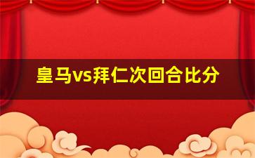 皇马vs拜仁次回合比分