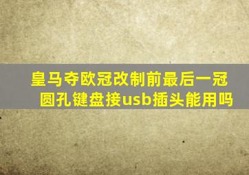 皇马夺欧冠改制前最后一冠圆孔键盘接usb插头能用吗