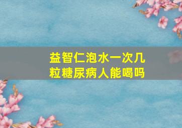 益智仁泡水一次几粒糖尿病人能喝吗