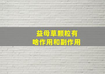 益母草颗粒有啥作用和副作用