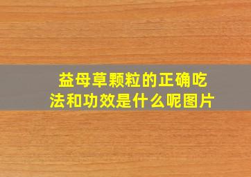 益母草颗粒的正确吃法和功效是什么呢图片