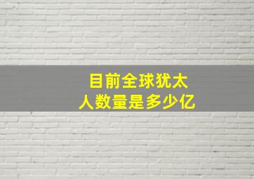 目前全球犹太人数量是多少亿