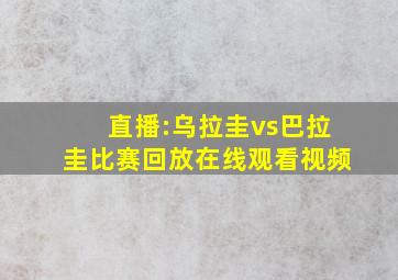 直播:乌拉圭vs巴拉圭比赛回放在线观看视频