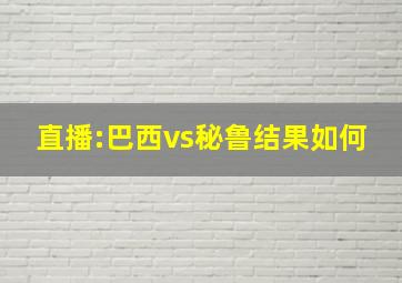 直播:巴西vs秘鲁结果如何