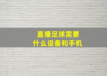 直播足球需要什么设备和手机