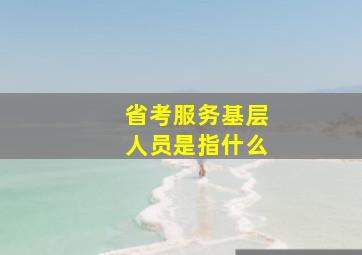 省考服务基层人员是指什么