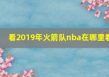 看2019年火箭队nba在哪里看