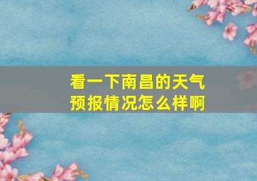 看一下南昌的天气预报情况怎么样啊