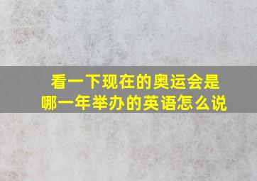 看一下现在的奥运会是哪一年举办的英语怎么说