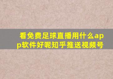 看免费足球直播用什么app软件好呢知乎推送视频号