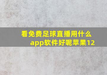 看免费足球直播用什么app软件好呢苹果12