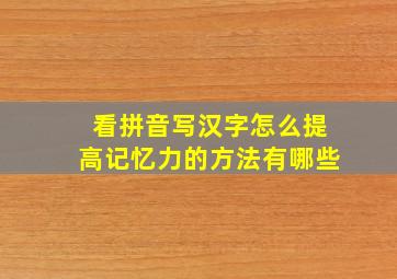 看拼音写汉字怎么提高记忆力的方法有哪些