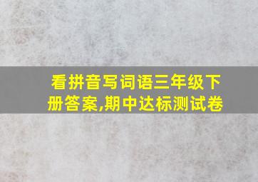 看拼音写词语三年级下册答案,期中达标测试卷