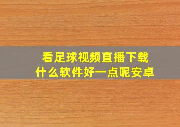 看足球视频直播下载什么软件好一点呢安卓