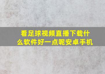 看足球视频直播下载什么软件好一点呢安卓手机