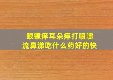 眼镜痒耳朵痒打喷嚏流鼻涕吃什么药好的快