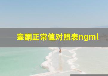 睾酮正常值对照表ngml