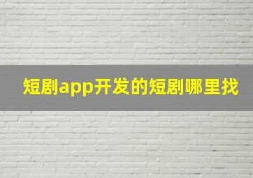 短剧app开发的短剧哪里找